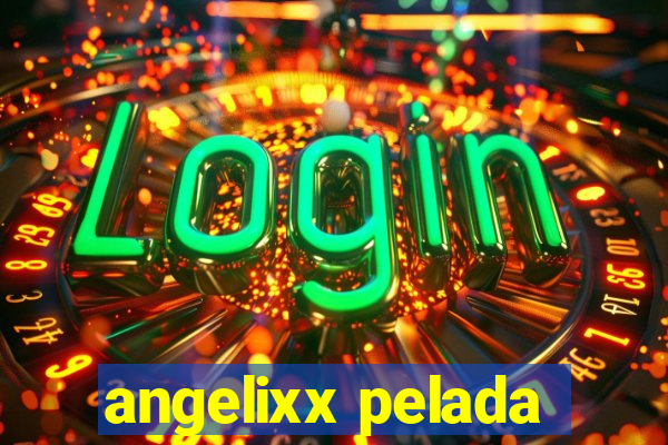 angelixx pelada